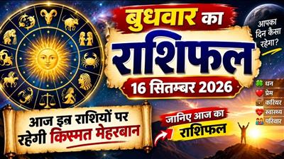 बुधवार का राशिफल : 16 सितम्बर 2026; आज इन राशियों पर रहेगी किस्मत मेहरबान, जानिए आज का राशिफल
