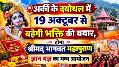 अर्की के दयोथल में 19 अक्टूबर से बहेगी भक्ति की बयार, होगा श्रीमद् भागवत महापुराण ज्ञान यज्ञ का भव्य आयोजन